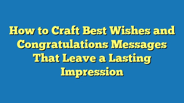 How to Craft Best Wishes and Congratulations Messages That Leave a Lasting Impression