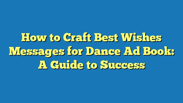 How to Craft Best Wishes Messages for Dance Ad Book: A Guide to Success