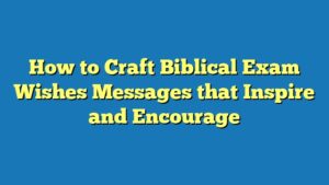 How to Craft Biblical Exam Wishes Messages that Inspire and Encourage
