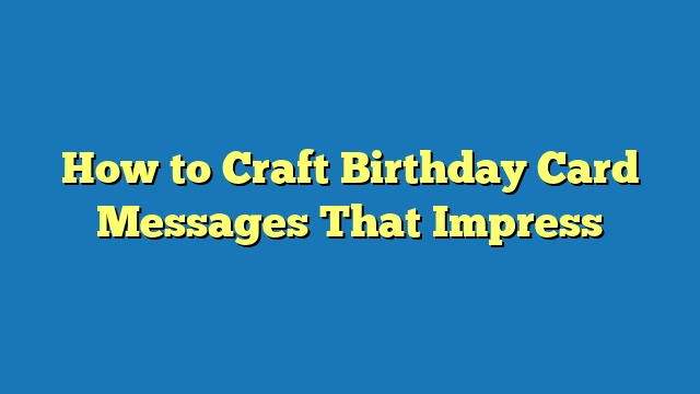 How to Craft Birthday Card Messages That Impress