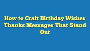 How to Craft Birthday Wishes Thanks Messages That Stand Out