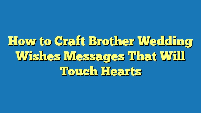 How to Craft Brother Wedding Wishes Messages That Will Touch Hearts