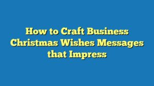 How to Craft Business Christmas Wishes Messages that Impress