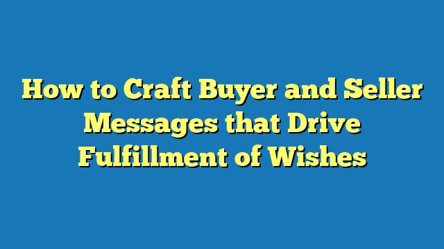 How to Craft Buyer and Seller Messages that Drive Fulfillment of Wishes