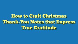 How to Craft Christmas Thank-You Notes that Express True Gratitude