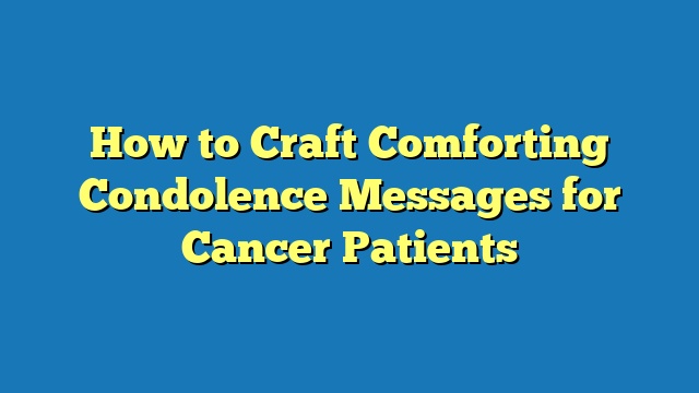 How to Craft Comforting Condolence Messages for Cancer Patients