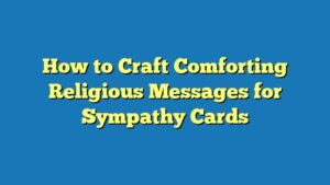 How to Craft Comforting Religious Messages for Sympathy Cards