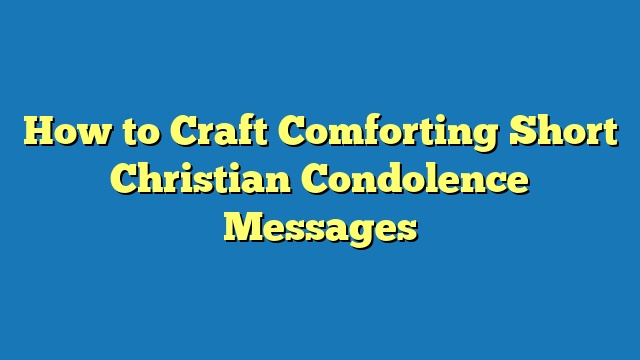 How to Craft Comforting Short Christian Condolence Messages