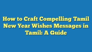 How to Craft Compelling Tamil New Year Wishes Messages in Tamil: A Guide