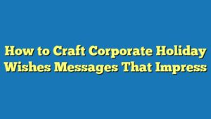 How to Craft Corporate Holiday Wishes Messages That Impress