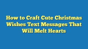 How to Craft Cute Christmas Wishes Text Messages That Will Melt Hearts