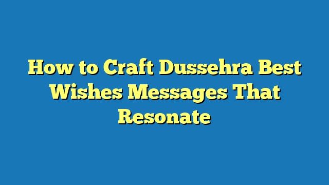 How to Craft Dussehra Best Wishes Messages That Resonate