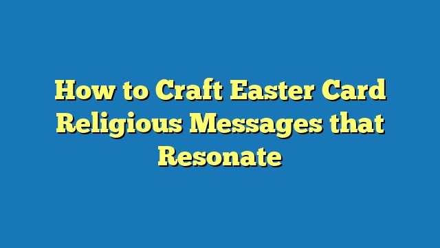 How to Craft Easter Card Religious Messages that Resonate