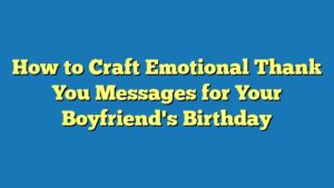 How to Craft Emotional Thank You Messages for Your Boyfriend's Birthday