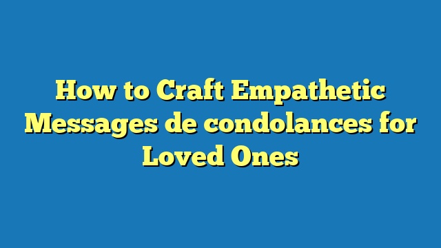 How to Craft Empathetic Messages de condolances for Loved Ones