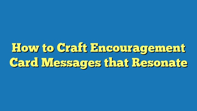 How to Craft Encouragement Card Messages that Resonate