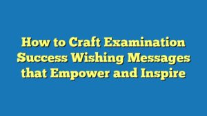 How to Craft Examination Success Wishing Messages that Empower and Inspire