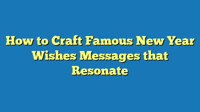 How to Craft Famous New Year Wishes Messages that Resonate