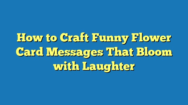 How to Craft Funny Flower Card Messages That Bloom with Laughter