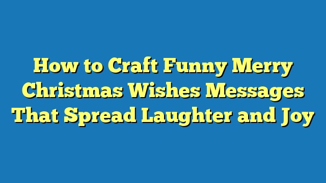 How to Craft Funny Merry Christmas Wishes Messages That Spread Laughter and Joy