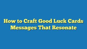 How to Craft Good Luck Cards Messages That Resonate