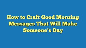 How to Craft Good Morning Messages That Will Make Someone's Day