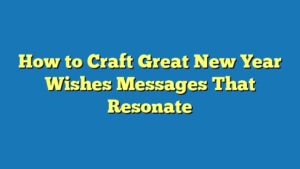 How to Craft Great New Year Wishes Messages That Resonate