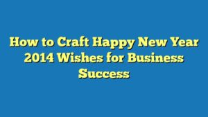 How to Craft Happy New Year 2014 Wishes for Business Success