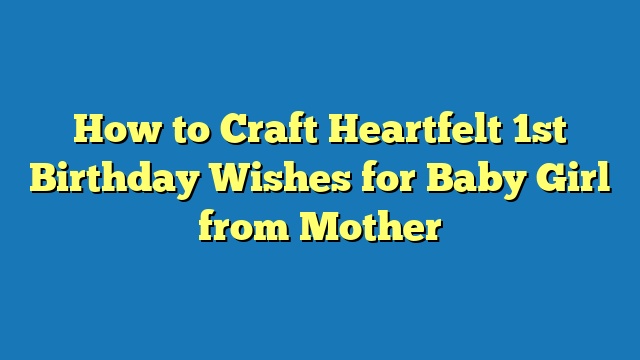 How to Craft Heartfelt 1st Birthday Wishes for Baby Girl from Mother