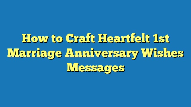 How to Craft Heartfelt 1st Marriage Anniversary Wishes Messages