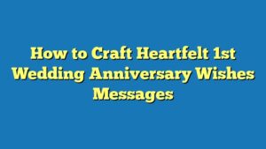How to Craft Heartfelt 1st Wedding Anniversary Wishes Messages