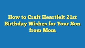 How to Craft Heartfelt 21st Birthday Wishes for Your Son from Mom