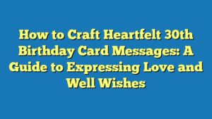 How to Craft Heartfelt 30th Birthday Card Messages: A Guide to Expressing Love and Well Wishes