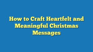 How to Craft Heartfelt and Meaningful Christmas Messages