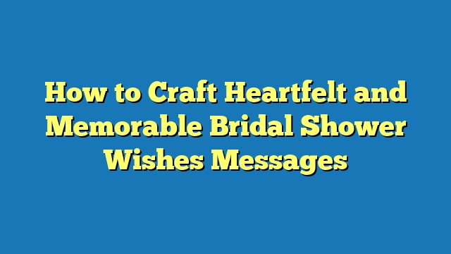 How to Craft Heartfelt and Memorable Bridal Shower Wishes Messages