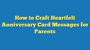 How to Craft Heartfelt Anniversary Card Messages for Parents
