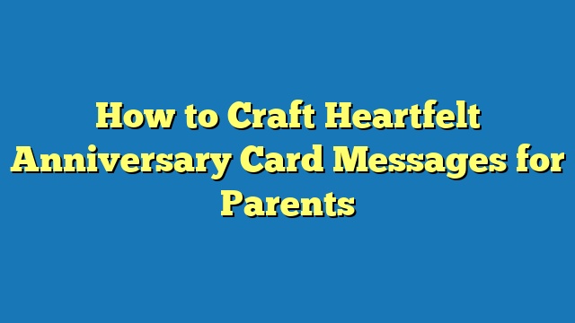 How to Craft Heartfelt Anniversary Card Messages for Parents