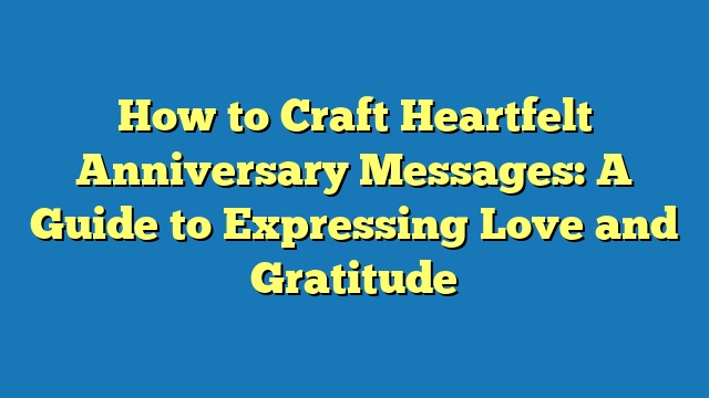 How to Craft Heartfelt Anniversary Messages: A Guide to Expressing Love and Gratitude