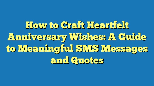 How to Craft Heartfelt Anniversary Wishes: A Guide to Meaningful SMS Messages and Quotes