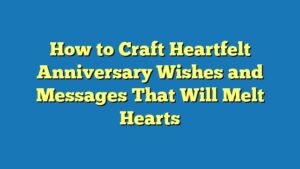 How to Craft Heartfelt Anniversary Wishes and Messages That Will Melt Hearts