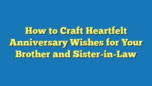 How to Craft Heartfelt Anniversary Wishes for Your Brother and Sister-in-Law