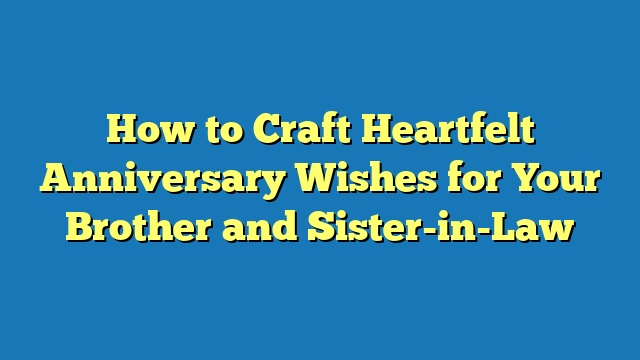 How to Craft Heartfelt Anniversary Wishes for Your Brother and Sister-in-Law