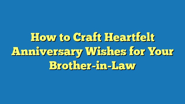 How to Craft Heartfelt Anniversary Wishes for Your Brother-in-Law