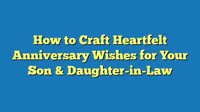 How to Craft Heartfelt Anniversary Wishes for Your Son & Daughter-in-Law