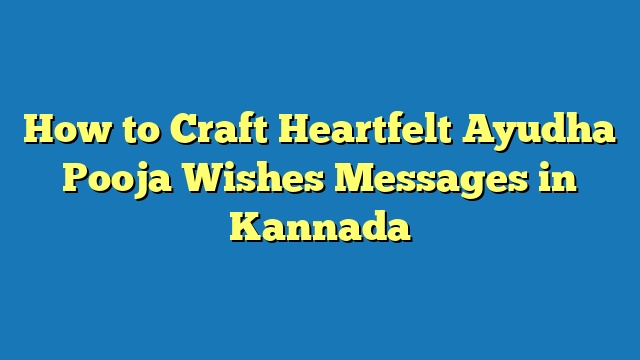 How to Craft Heartfelt Ayudha Pooja Wishes Messages in Kannada