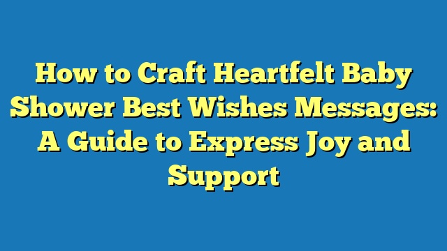 How to Craft Heartfelt Baby Shower Best Wishes Messages: A Guide to Express Joy and Support