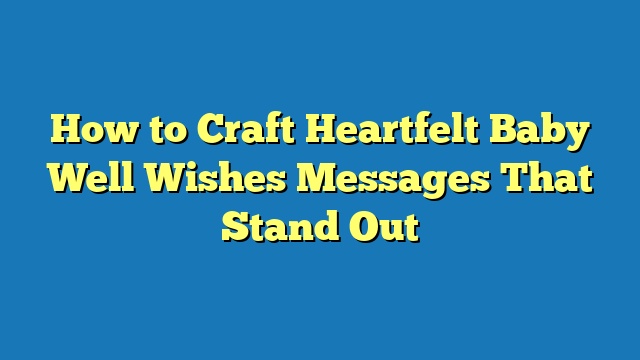 How to Craft Heartfelt Baby Well Wishes Messages That Stand Out