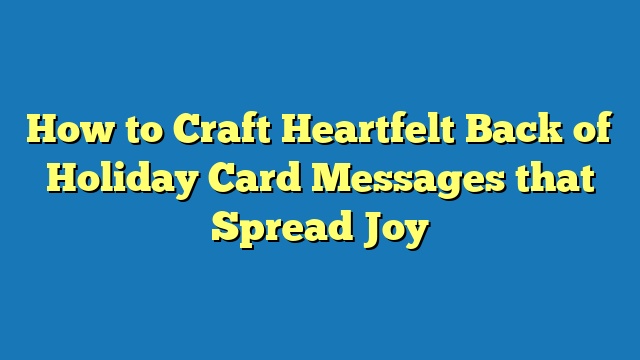 How to Craft Heartfelt Back of Holiday Card Messages that Spread Joy