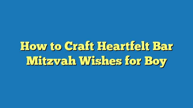 How to Craft Heartfelt Bar Mitzvah Wishes for Boy