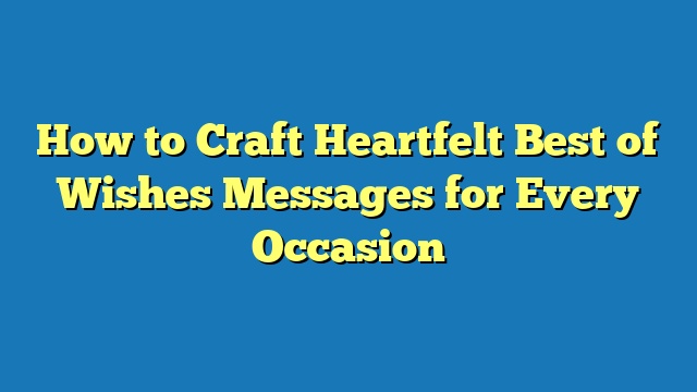 How to Craft Heartfelt Best of Wishes Messages for Every Occasion